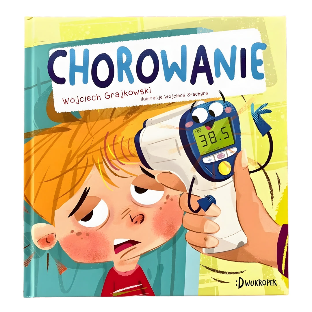 „Chorowanie” - książka pomagająca dziecku zrozumieć infekcję i leczenie.