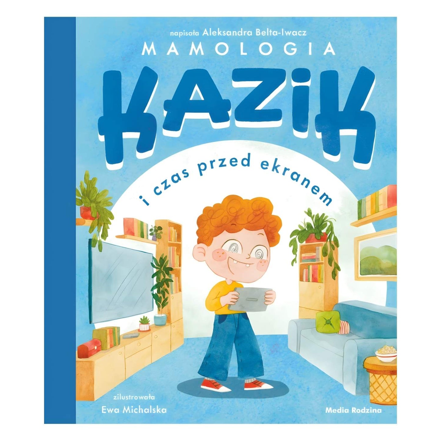 Kazik i czas przed ekranem książka dla dzieci o korzystaniu z ekranów Media Rodzina